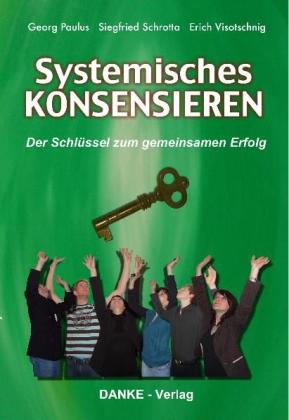 Georg Paulus, Siegfried Schrotta, Erich Visotschnig: Systemisches KONSENSIEREN 