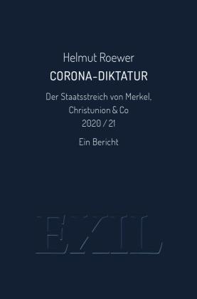 Helmut Roewer: Corona-Diktatur. Der Staatsstreich von Merkel, Christunion & Co 2020/21 