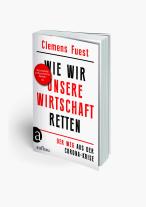 Clemens Fuest: Wie wir unsere Wirtschaft retten 