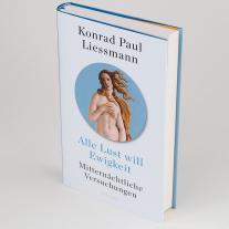 Konrad Paul Liessmann: Alle Lust will Ewigkeit 