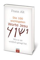 Franz Alt: Die 100 wichtigsten Worte Jesu 