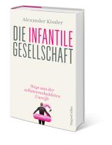 Alexander Kissler: Die infantile Gesellschaft – Wege aus der selbstverschuldeten Unreife 