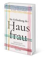 Evke Rulffes: Die Erfindung der Hausfrau. Geschichte einer Entwertung 