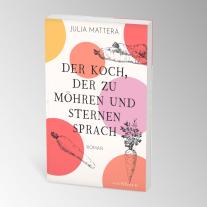 Julia Mattera: Der Koch, der zu Möhren und Sternen sprach 
