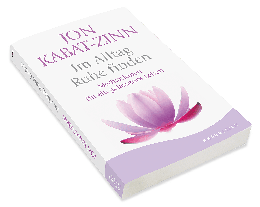Jon Kabat-Zinn: Im Alltag Ruhe finden 