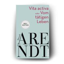 Hannah Arendt, Thomas Meyer: Vita activa oder Vom tätigen Leben 