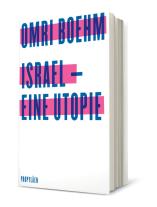 Omri Boehm: Israel - eine Utopie 
