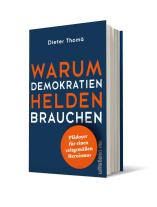 Dieter Prof. Dr. Thomä, Dieter Thomä: Warum Demokratien Helden brauchen. 